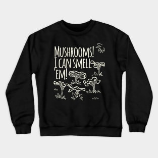 Mushrooms! I Cam Smell Em! Crewneck Sweatshirt